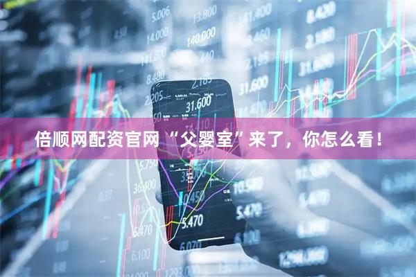 倍顺网配资官网 “父婴室”来了，你怎么看！