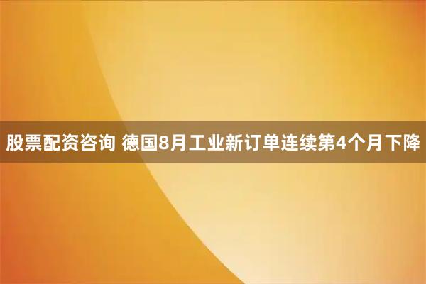 股票配资咨询 德国8月工业新订单连续第4个月下降