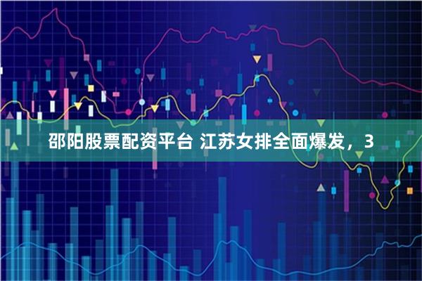 邵阳股票配资平台 江苏女排全面爆发，3